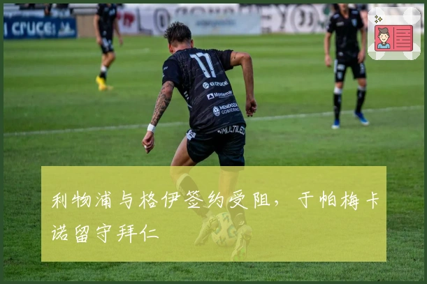 利物浦与格伊签约受阻，于帕梅卡诺留守拜仁