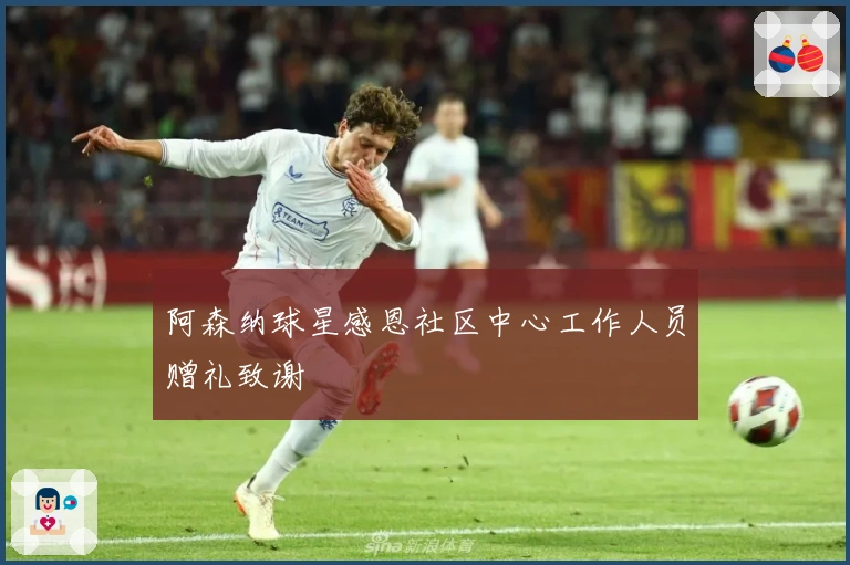 阿森纳球星感恩社区中心工作人员赠礼致谢