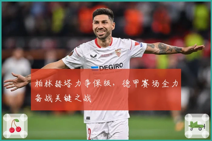 柏林赫塔力争保级，德甲赛场全力备战关键之战