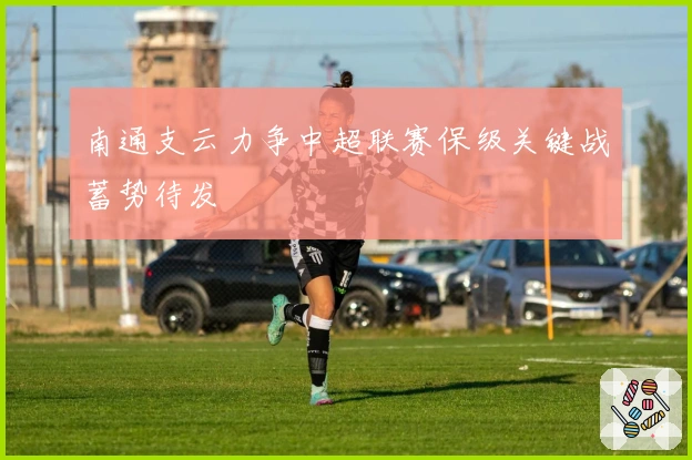 南通支云力争中超联赛保级关键战蓄势待发